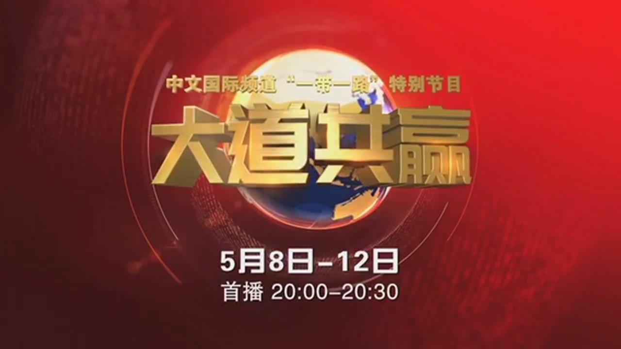 央视中文国际频道推出“一带一路”特别节目《大道共赢》